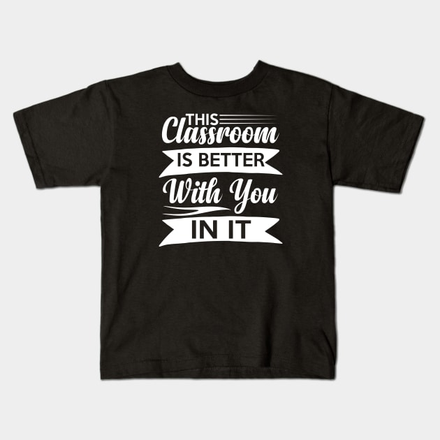 cute This Classroom Is Better With You In It Celebration of Presence Kids T-Shirt by greatnessprint